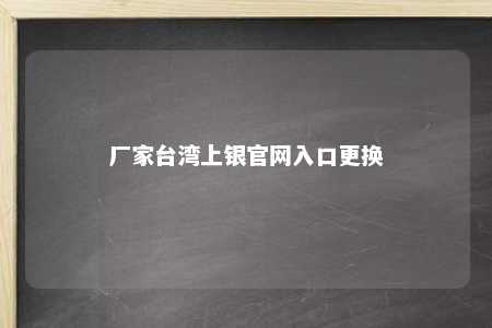 厂家台湾上银官网入口更换 